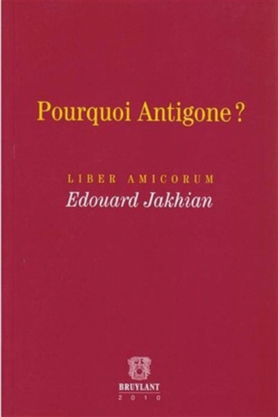 Pourquoi Antigone ? : liber amicorum Edouard Jakhian