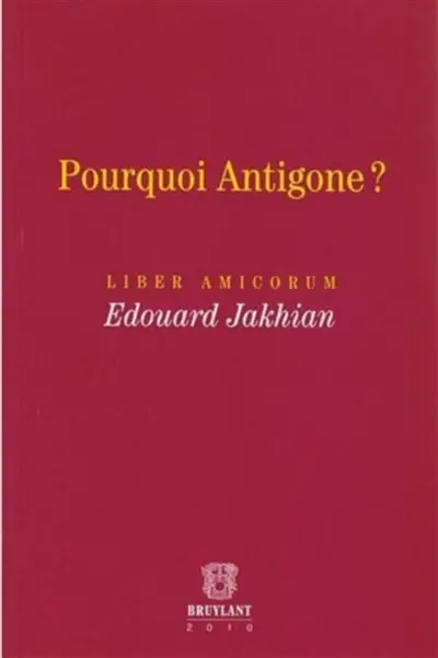 Pourquoi Antigone ? : liber amicorum Edouard Jakhian