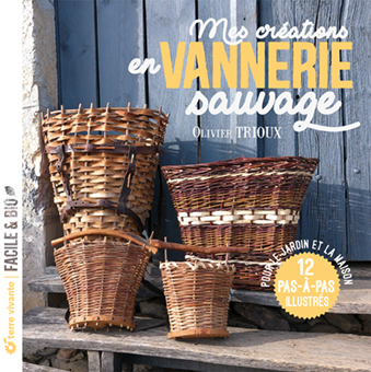 Mes créations en vannerie sauvage : pour le jardin et la maison : 12 pas-à-pas illustrés