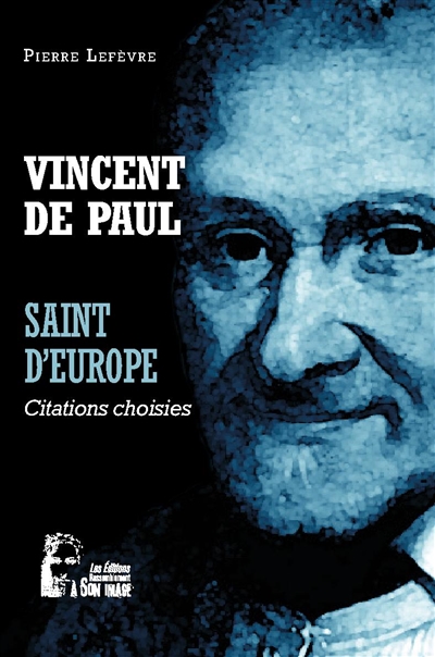 Vincent de Paul : saint d'Europe : citations choisies
