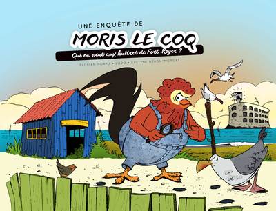 Une enquête de Moris le coq. Qui en veut aux huîtres de Fort-Royer ?