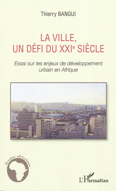 La ville, un défi du XXIe siècle : essai sur les enjeux de développement urbain en Afrique