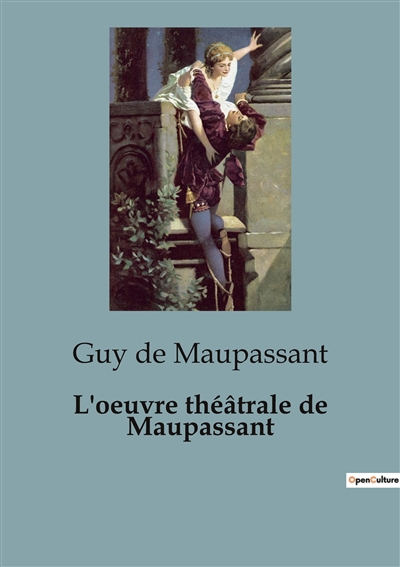 L'oeuvre théâtrale de Maupassant : Une facette oubliée du célèbre écrivain français