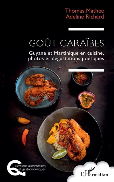 Goût Caraïbes : Guyane et Martinique en cuisine, photos et dégustations poétiques