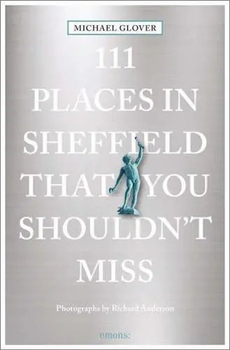 111 Places in Sheffield Shouldnt Miss