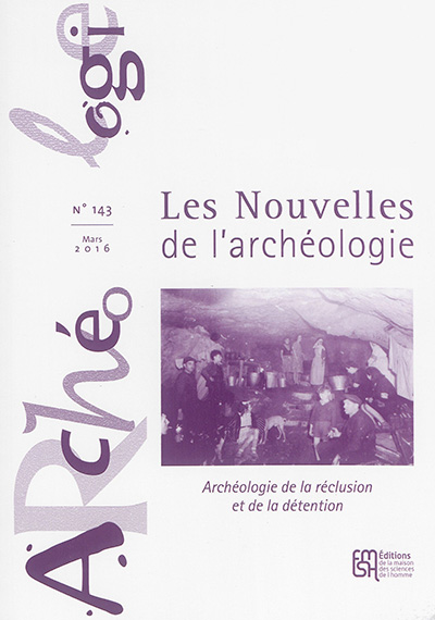 Les nouvelles de l'archéologie, n° 143. Archéologie de la réclusion et de la détention