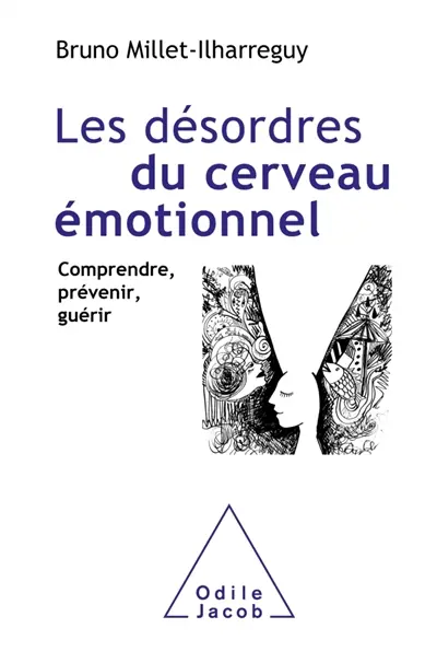 Les désordres du cerveau émotionnel : comprendre, prévenir, guérir