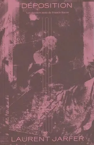 Déposition : les derniers mots de Francis Bacon