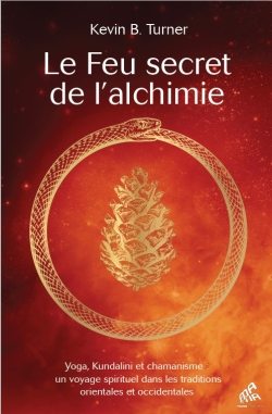 Le feu secret de l'alchimie : yoga, kundalini et chamanisme : un voyage dans les traditions orientales et occidentales