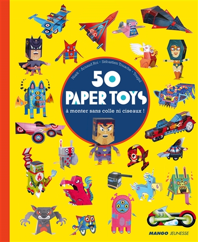 50 paper toys : à monter sans colle ni ciseaux ! : bolides, super-héros, monstres, créatures fantastiques, robots