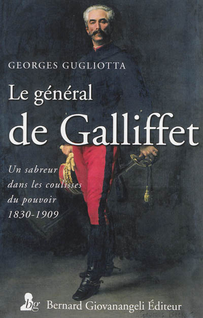 Le général de Galliffet : un sabreur dans les coulisses du pouvoir, 1830-1909
