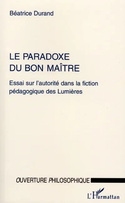 Le paradoxe du bon maître : essai sur l'autorité dans la fiction pédagogique des Lumières