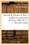 Journal de Nicolas de Baye, greffier du parlement de Paris, 1400-1417. 2 (Ed.1885-1888)