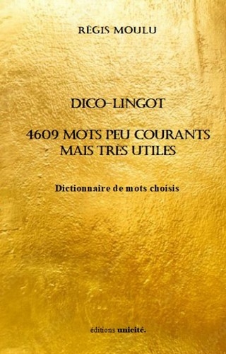 Dico-lingot : 4.609 mots peu courants mais très utiles : dictionnaire de mots choisis