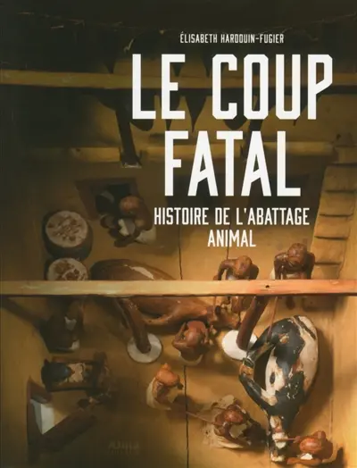 Le coup fatal : histoire de l'abattage animal