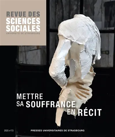Revue des sciences sociales, n° 73. Mettre sa souffrance en récit