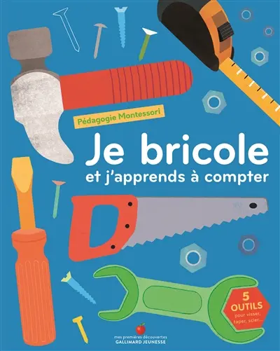 Je bricole et j'apprends à compter : pédagogie Montessori : 5 outils pour visser, taper, scier...