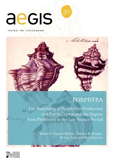 Porphyra : the materiality of purple dye production and use in Cyprus and the Aegean from Prehistory to the late Roman period