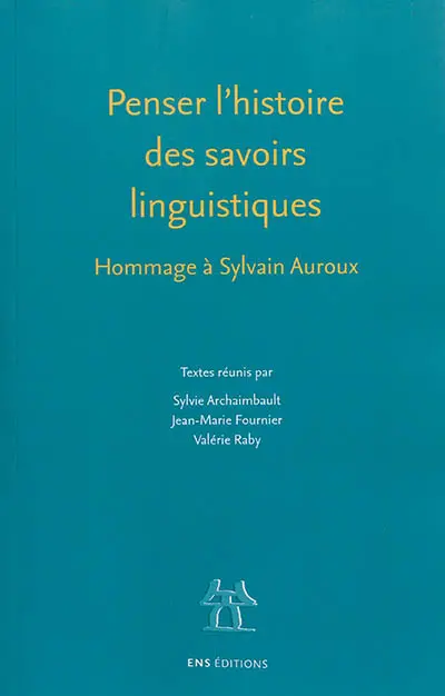 Penser l'histoire des savoirs linguistiques : hommage à Sylvain Auroux