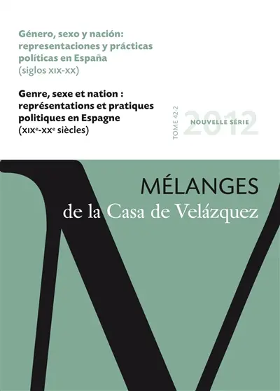 Mélanges de la Casa de Velazquez, n° 42-2. Généro, sexo y nacion : representaciones y practicas politicas en Espana : siglos XIX-XX. Genre, sexe et nation : représentations et pratiques politiques en Espagne : XIXe-XXe siècles