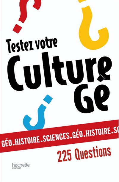 Testez votre culture gé. Géo, histoire, sciences : 225 questions