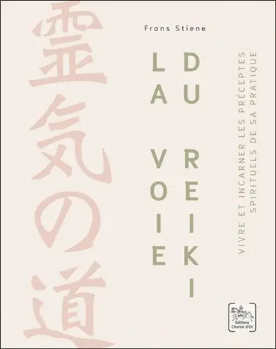 La voie du reiki : vivre et incarner les préceptes spirituels de sa pratique