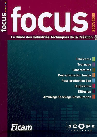 Focus : le guide des industries techniques de la création : fabricants, tournage, laboratoires, post-production image, post-production son, duplication, diffusion, archivage stockage restauration