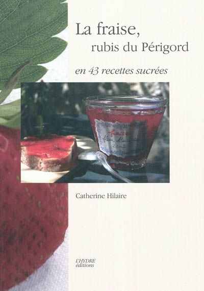 La fraise, rubis du Périgord : en 43 recettes sucrées