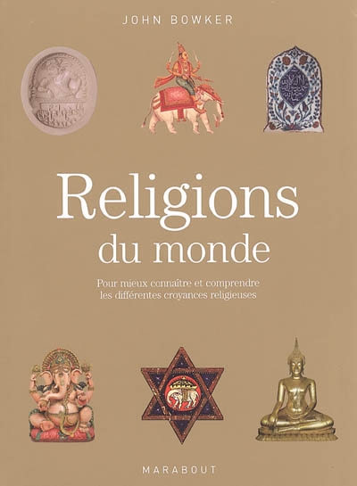 Religions du monde : pour mieux connaître et comprendre les différentes croyances religieuses
