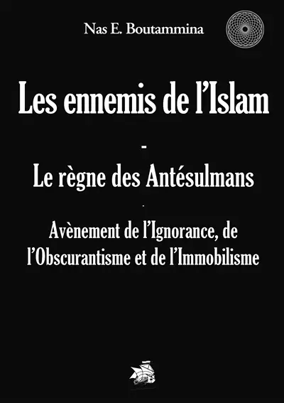 Les ennemis de l'Islam : Le règne des Antésulmans : Avènement de l'Ignorance, de l'Obscurantisme et de l'Immobilisme