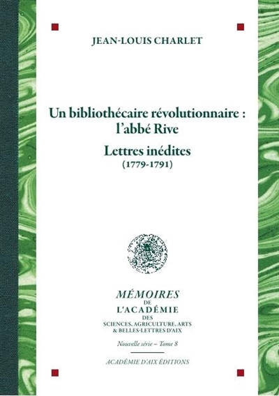 Un bibliothécaire révolutionnaire : l'abbé Rive : lettres inédites (1779-1791)