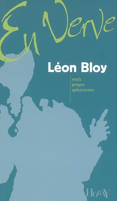 Léon Bloy en verve : mots, propos, aphorismes