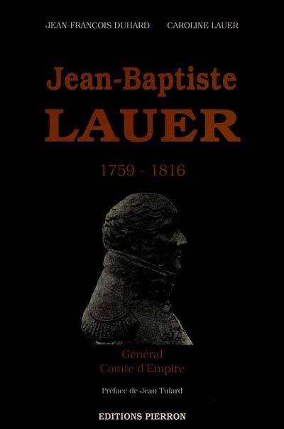 Jean-Baptiste Lauer : 1759-1816, général, comte d'Empire