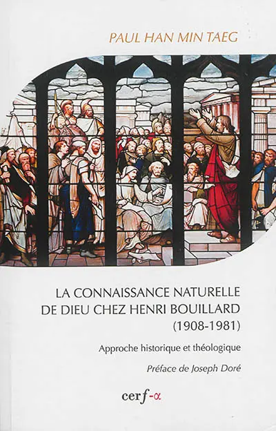 La connaissance naturelle de Dieu chez Henri Brouillard, 1908-1981 : approche historique et théologique