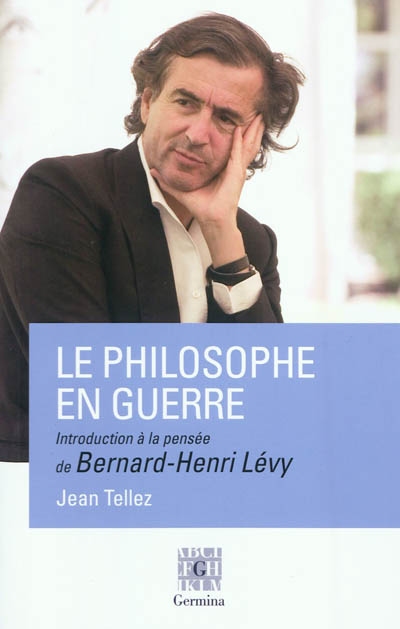 Le philosophe en guerre : introduction à la pensée de Bernard-Henri Lévy