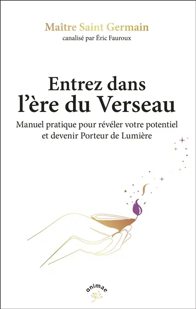 Entrez dans l'ère du verseau : manuel pratique pour révéler votre potentiel et devenir porteurs de lumière