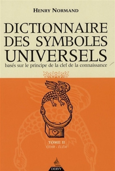 Dictionnaire des symboles universels : basés sur le principe de la clef de la connaissance. Vol. 2. Char-Elém