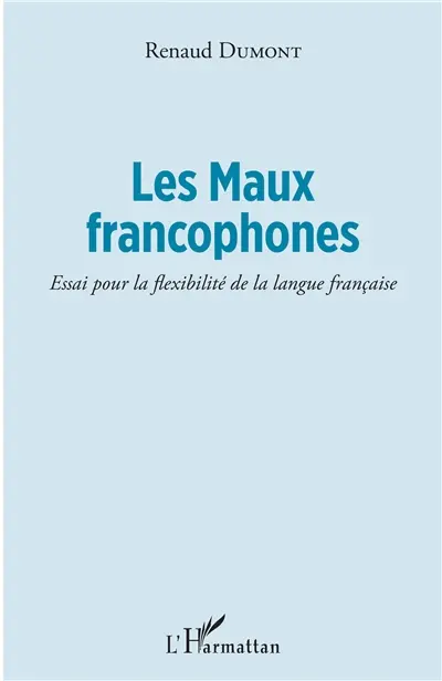 Les maux francophones : essai pour la flexibilité de la langue française