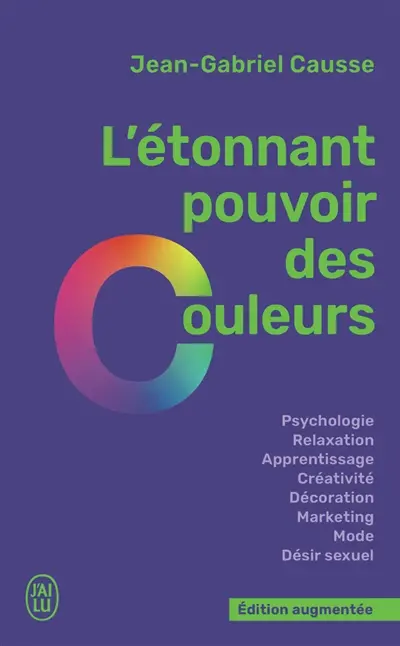 L'étonnant pouvoir des couleurs : psychologie, relaxation, apprentissage, créativité, décoration, marketing, mode, désir sexuel