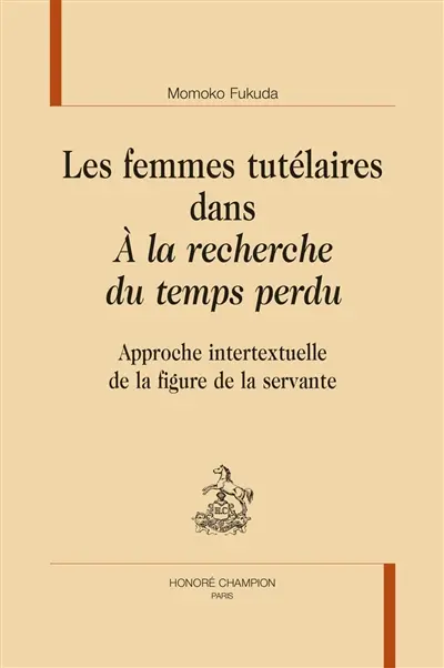 Les femmes tutélaires dans A la recherche du temps perdu : approche intertextuelle de la figure de la servante