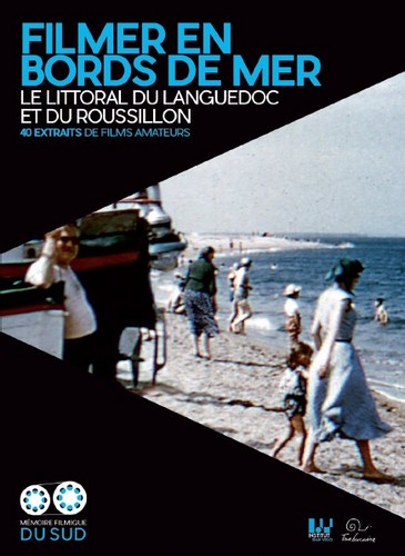 Filmer en bords de mer : le littoral du Languedoc et du Roussillon : 40 extraits de films amateurs