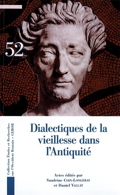 Dialectique de la vieillesse dans l'Antiquité : actes du colloque organisé les 16-17 mai 2018 (Saint-Etienne) et 18 mai 2018 (Lyon)
