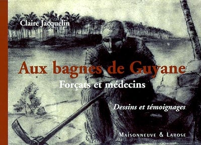 Aux bagnes de Guyane : forçats et médecins