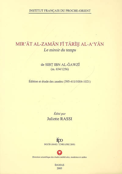 Mir'at al-zaman fi tarih al-a yan : le miroir du temps, de Sibt ibn al-gawzib (m. 654-1256) : édition et étude des années 395-411, 1004-1021