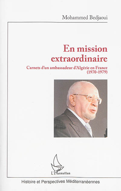 En mission extraordinaire : carnets d'un ambassadeur d'Algérie en France (1970-1979)