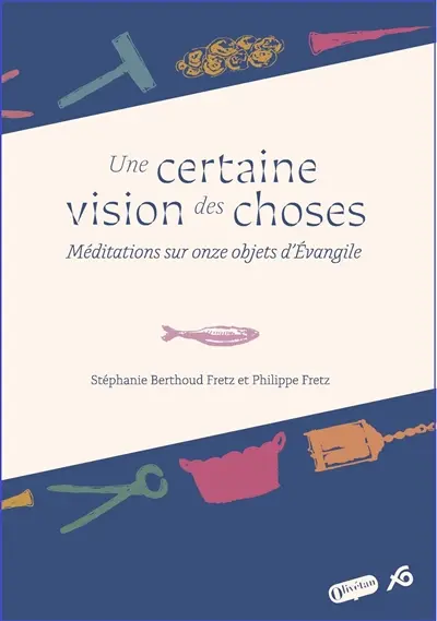 Une certaine vision des choses : méditations sur onze objets d'Evangile