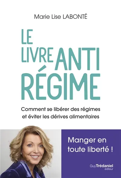 Le livre anti-régime : comment se libérer des régimes et éviter les dérives alimentaires : manger en toute liberté !
