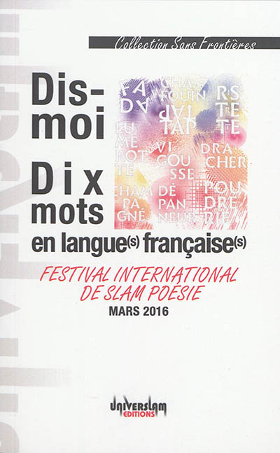 Dis-moi dix mots en langue(s) française(s) : festival international de slam poésie, mars 2016