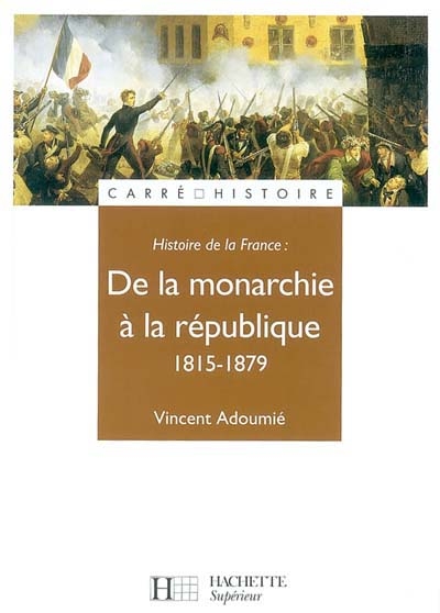 Histoire de la France. Vol. 2004. De la monarchie à la république, 1815-1879