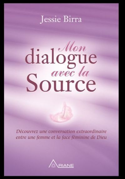 Mon Dialogue avec la Source : Découvrez une conversation extraordinaire entre une femme et la face féminine de Dieu